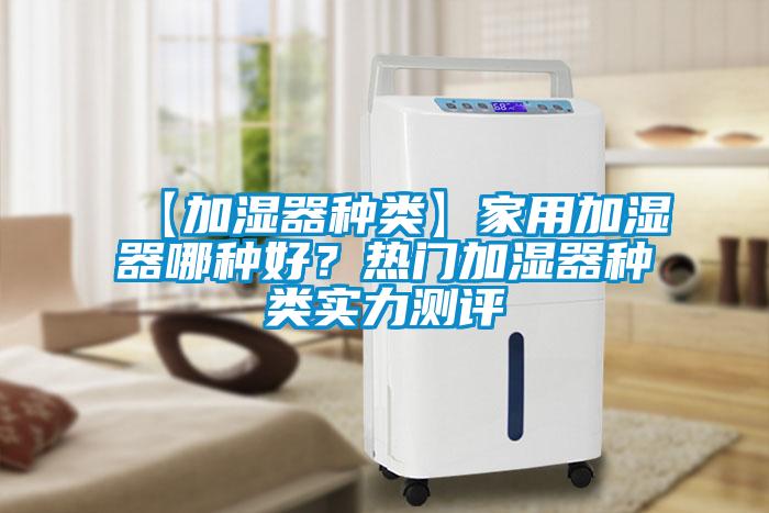 【加濕器種類】家用加濕器哪種好？熱門加濕器種類實(shí)力測(cè)評(píng)