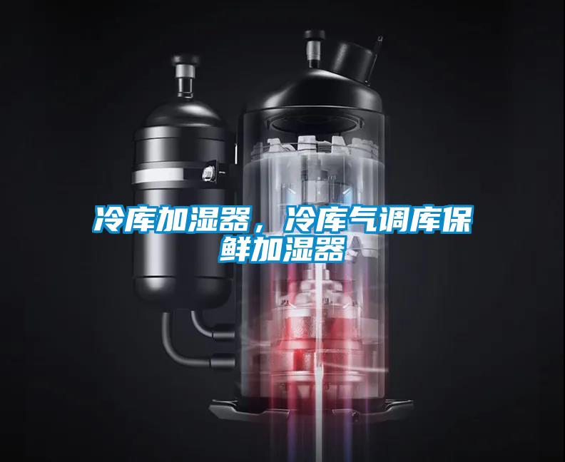 冷庫加濕器，冷庫氣調(diào)庫保鮮加濕器