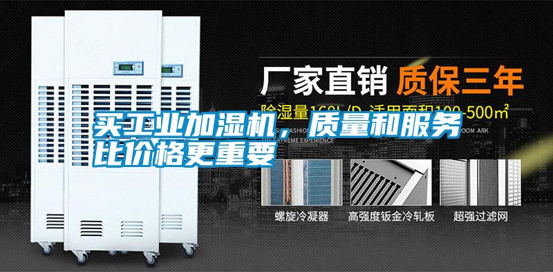 買工業(yè)加濕機，質(zhì)量和服務(wù)比價格更重要