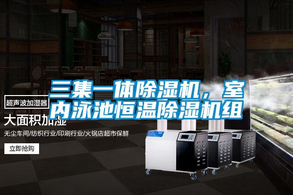 三集一體除濕機(jī)，室內(nèi)泳池恒溫除濕機(jī)組