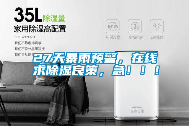 27天暴雨預警，在線求除濕良策，急?。。?/></p>
<p style=
