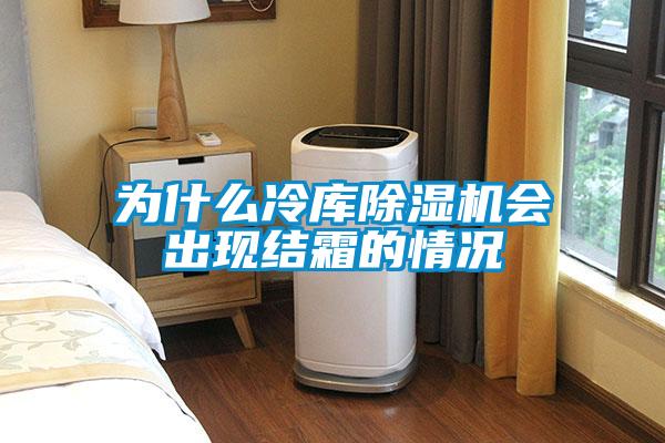 為什么冷庫(kù)除濕機(jī)會(huì)出現(xiàn)結(jié)霜的情況