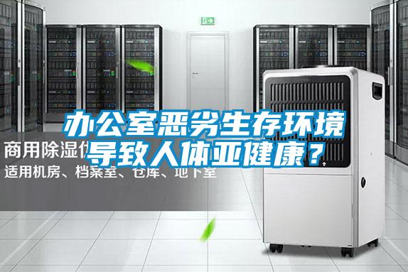 辦公室惡劣生存環境導致人體亞健康？