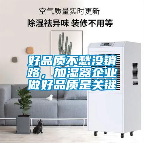 好品質(zhì)不愁沒銷路，加濕器企業(yè)做好品質(zhì)是關(guān)鍵