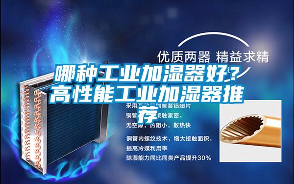 哪種工業(yè)加濕器好？高性能工業(yè)加濕器推薦