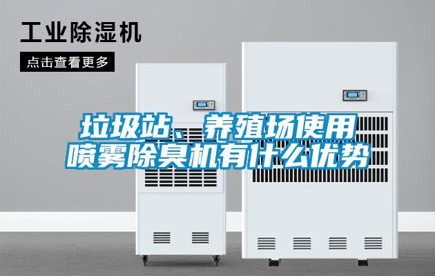 垃圾站、養(yǎng)殖場使用噴霧除臭機有什么優(yōu)勢