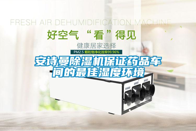 安詩曼除濕機(jī)保證藥品車間的最佳濕度環(huán)境