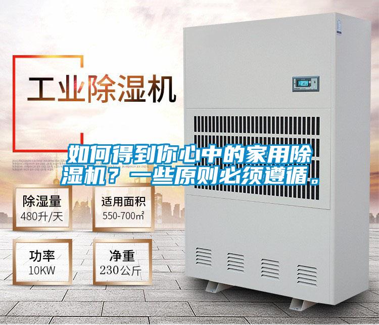 如何得到你心中的家用除濕機？一些原則必須遵循。