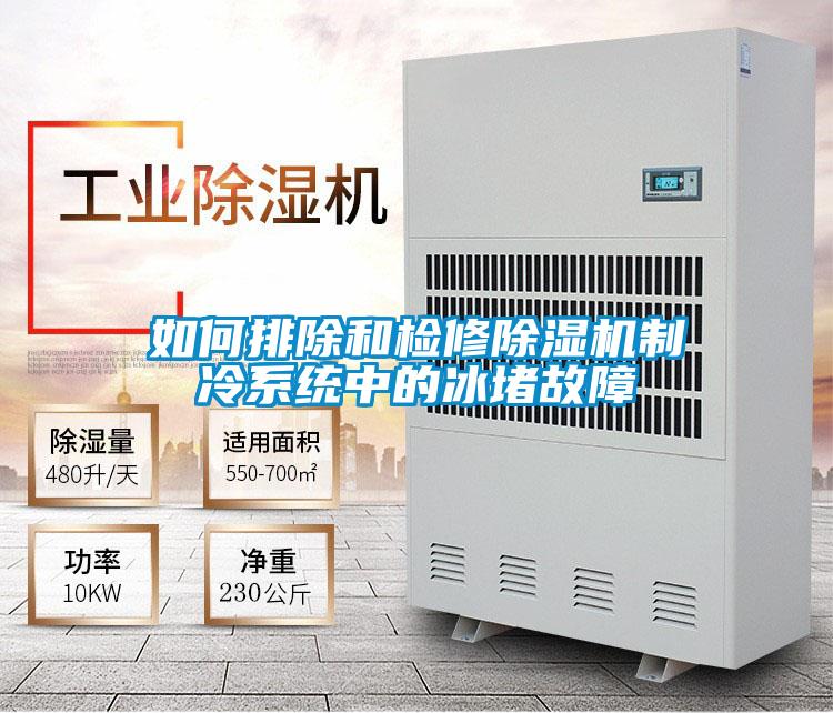 如何排除和檢修除濕機(jī)制冷系統(tǒng)中的冰堵故障
