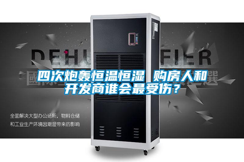四次炮轟恒溫恒濕 購房人和開發(fā)商誰會(huì)最受傷？