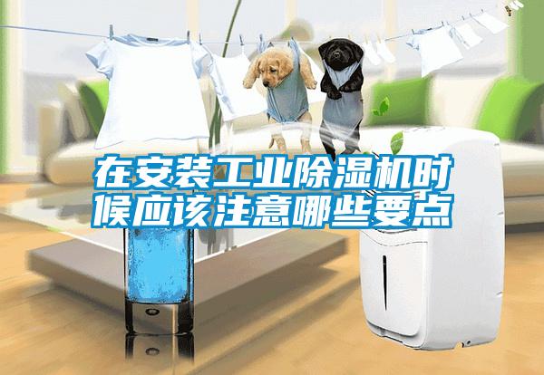 在安裝工業(yè)除濕機時候應該注意哪些要點