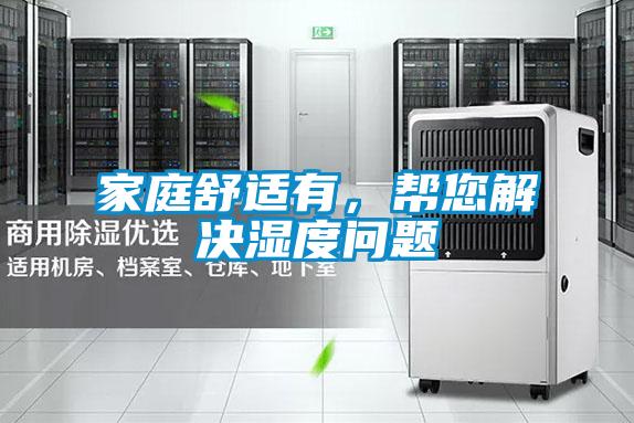 家庭舒適有，幫您解決濕度問題