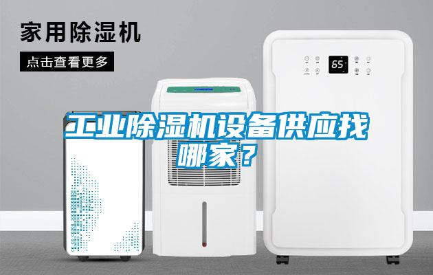 工業(yè)除濕機(jī)設(shè)備供應(yīng)找哪家？