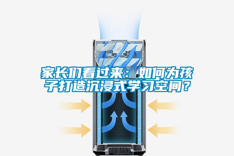 家長們看過來：如何為孩子打造沉浸式學習空間？