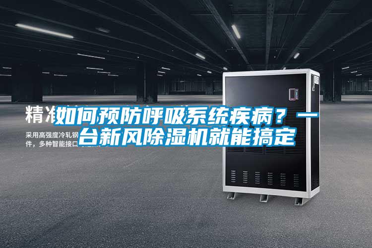 如何預(yù)防呼吸系統(tǒng)疾病？一臺新風(fēng)除濕機(jī)就能搞定