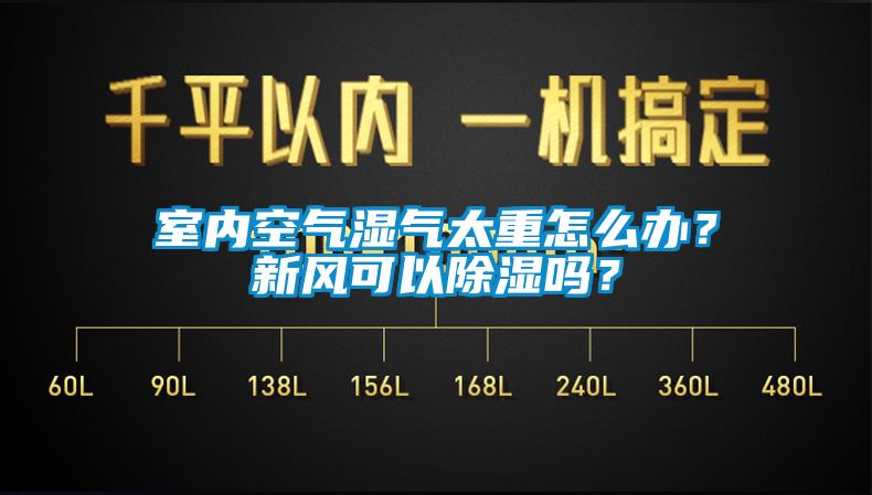 室內空氣濕氣太重怎么辦？新風可以除濕嗎？