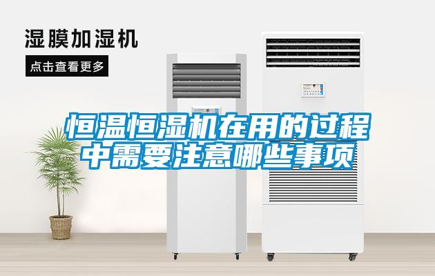 恒溫恒濕機(jī)在用的過程中需要注意哪些事項
