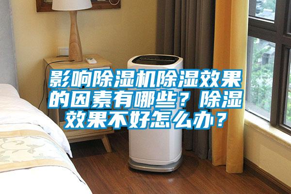 影響除濕機除濕效果的因素有哪些？除濕效果不好怎么辦？