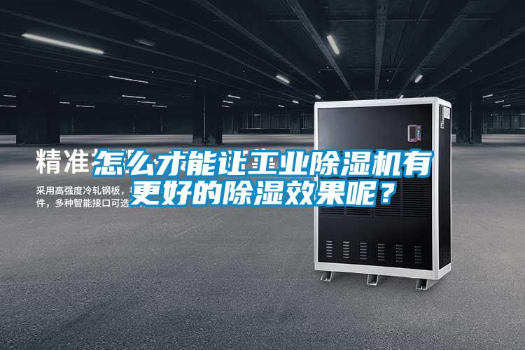 怎么才能讓工業除濕機有更好的除濕效果呢？