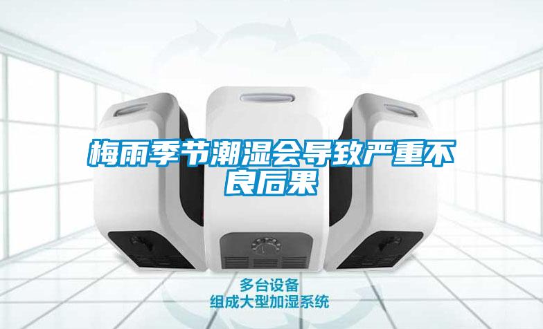 梅雨季節(jié)潮濕會導(dǎo)致嚴重不良后果