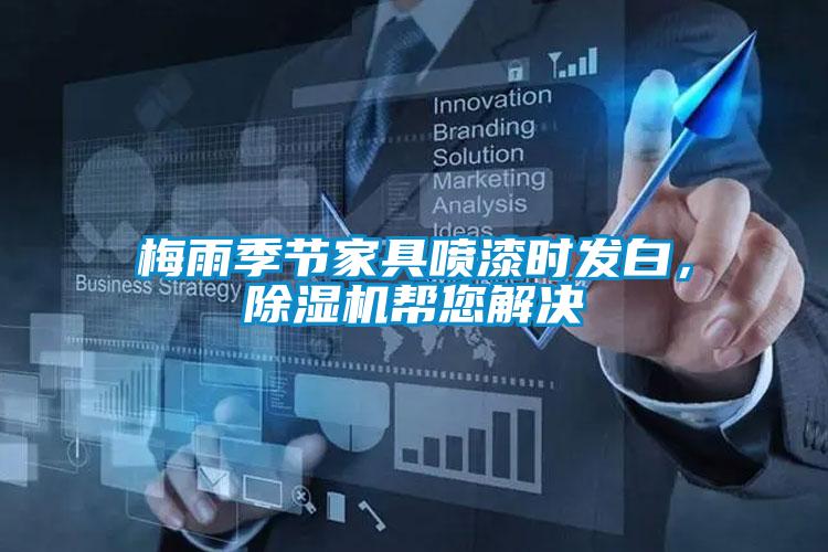 梅雨季節(jié)家具噴漆時發(fā)白，除濕機幫您解決