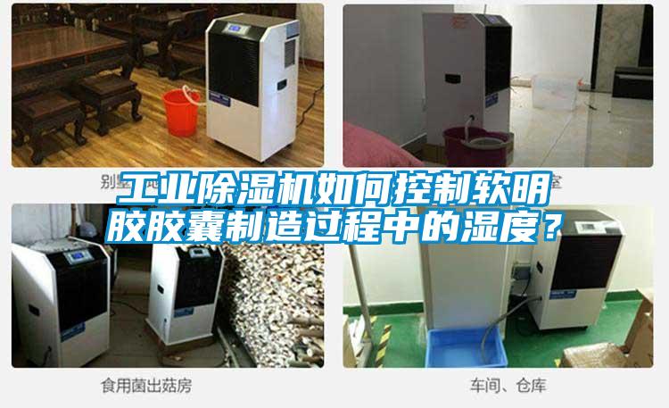 工業除濕機如何控制軟明膠膠囊制造過程中的濕度？