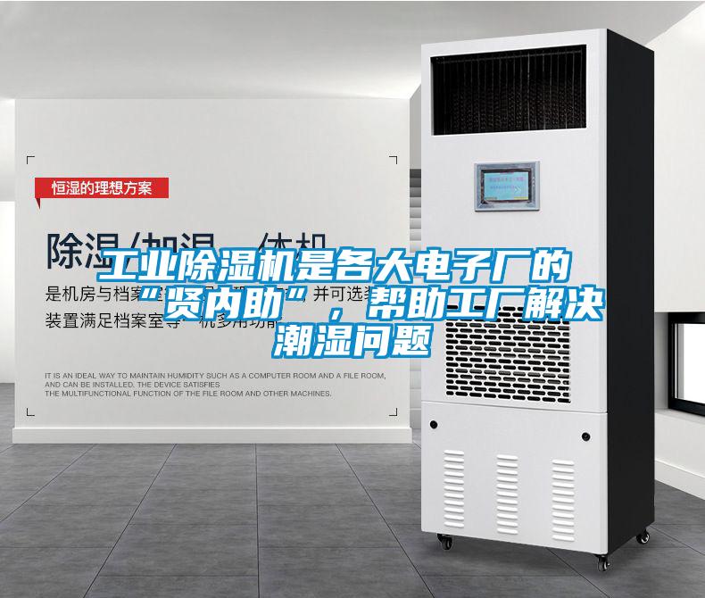 工業(yè)除濕機(jī)是各大電子廠的“賢內(nèi)助”，幫助工廠解決潮濕問(wèn)題
