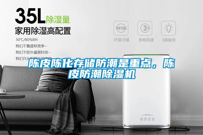 陳皮陳化存儲防潮是重點，陳皮防潮除濕機