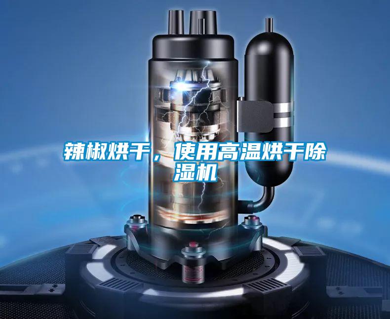 辣椒烘干，使用高溫烘干除濕機