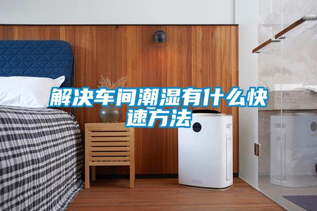 解決車(chē)間潮濕有什么快速方法