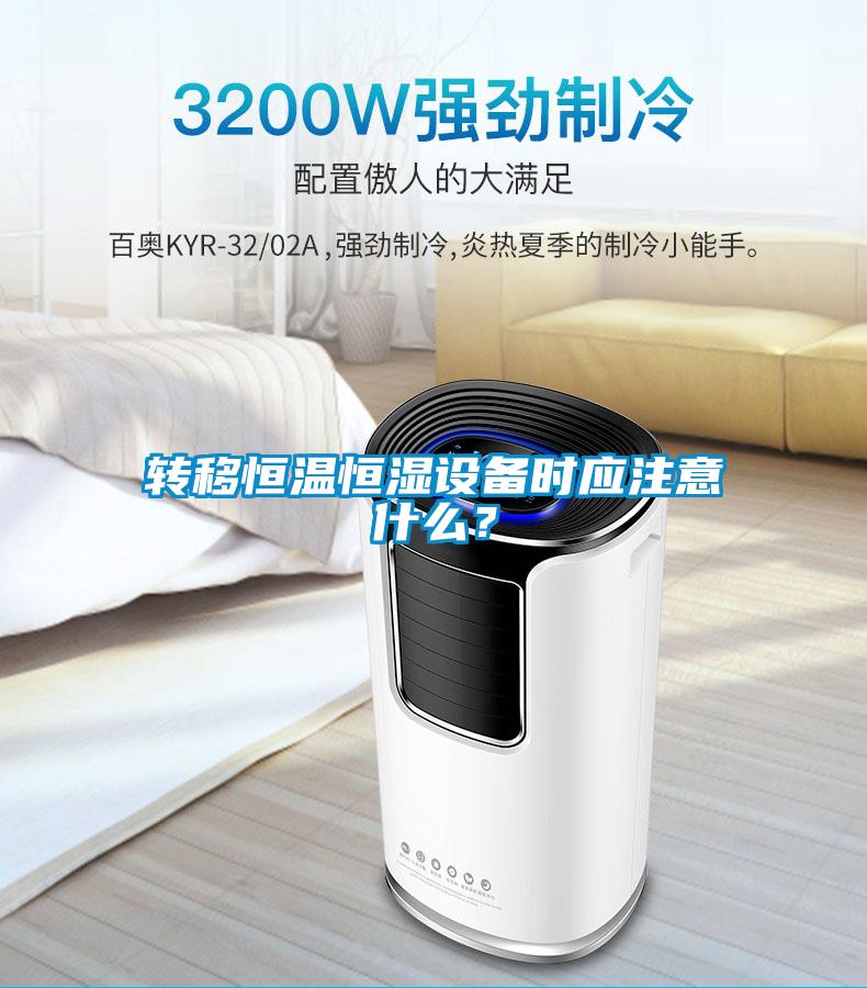 轉移恒溫恒濕設備時應注意什么？