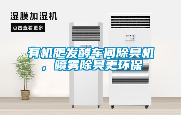 有機(jī)肥發(fā)酵車間除臭機(jī)，噴霧除臭更環(huán)保