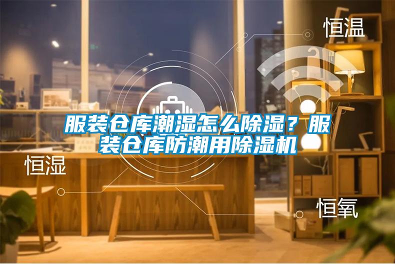 服裝倉庫潮濕怎么除濕？服裝倉庫防潮用除濕機