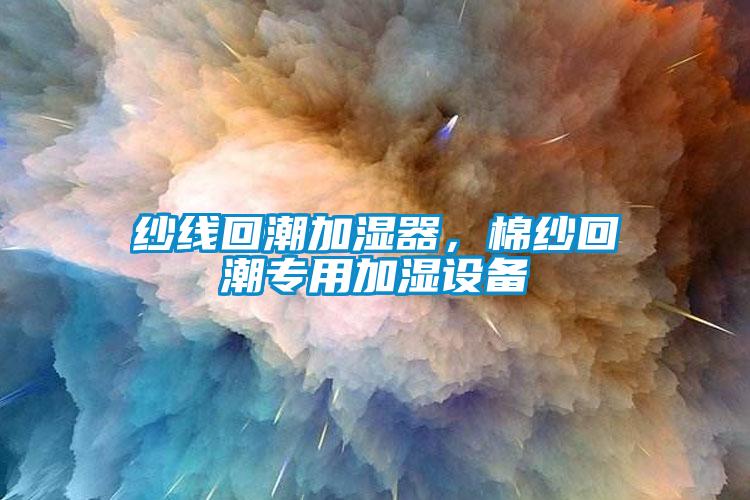 紗線回潮加濕器，棉紗回潮專用加濕設(shè)備