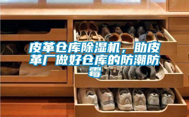 皮革倉庫除濕機，助皮革廠做好倉庫的防潮防霉