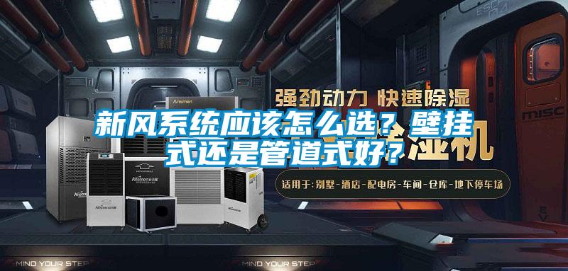新風系統應該怎么選？壁掛式還是管道式好？