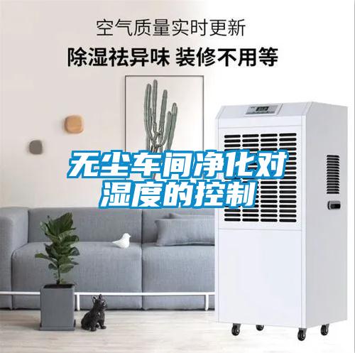無(wú)塵車間凈化對(duì)濕度的控制