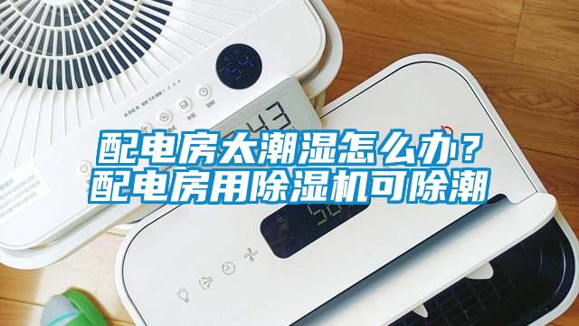 配電房太潮濕怎么辦？配電房用除濕機(jī)可除潮
