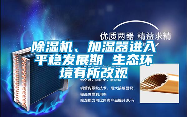 除濕機、加濕器進入平穩發展期 生態環境有所改觀
