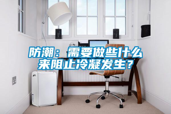 防潮：需要做些什么來阻止冷凝發(fā)生？
