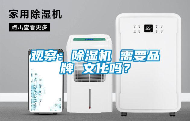 觀察：除濕機(jī) 需要品牌 文化嗎？