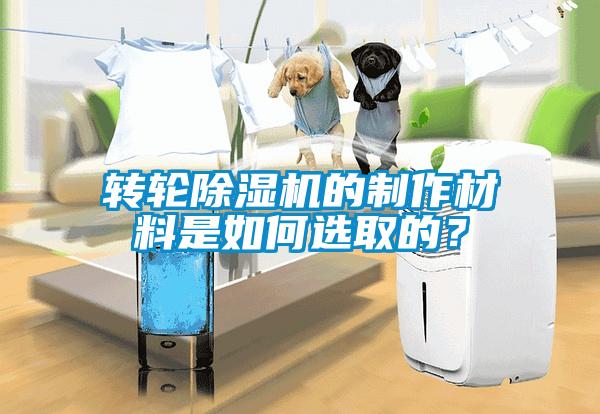 轉(zhuǎn)輪除濕機(jī)的制作材料是如何選取的？