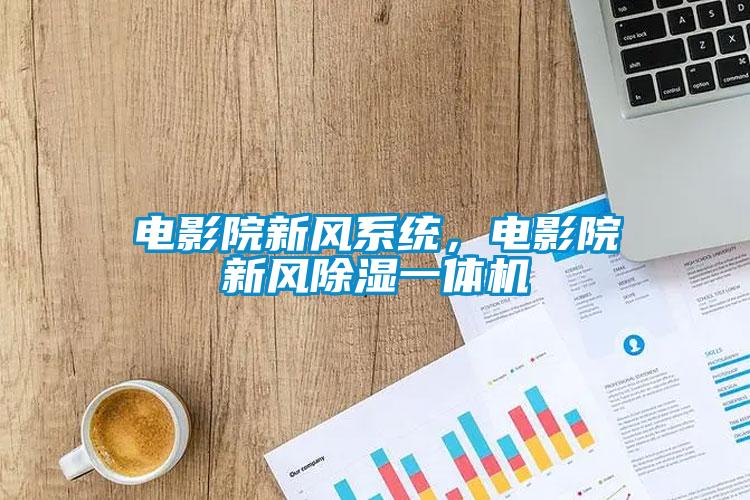電影院新風系統(tǒng)，電影院新風除濕一體機