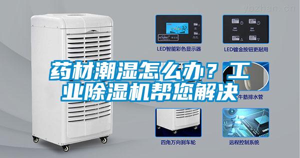 藥材潮濕怎么辦？工業除濕機幫您解決