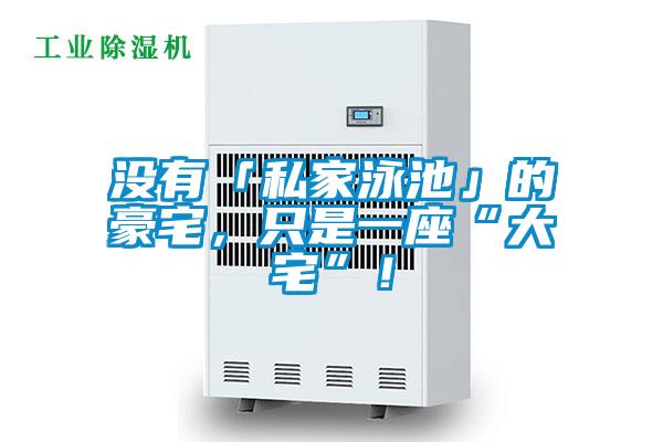 沒有「私家泳池」的豪宅，只是一座“大宅”！