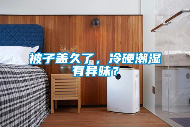 被子蓋久了，冷硬潮濕有異味？