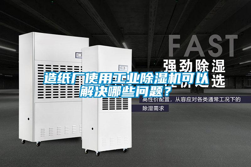 造紙廠使用工業(yè)除濕機(jī)可以解決哪些問題？