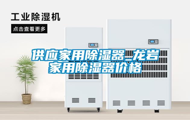 供應(yīng)家用除濕器_龍巖家用除濕器價格