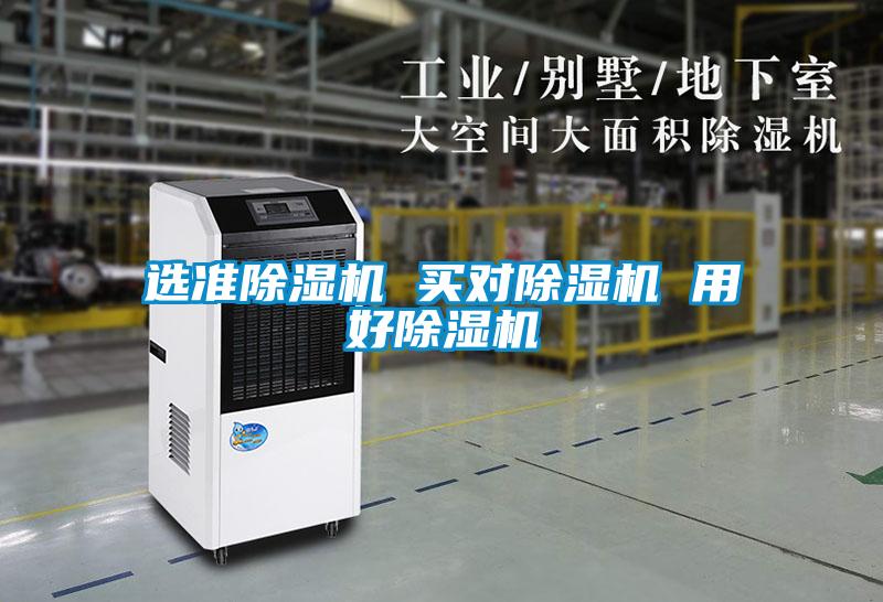 選準(zhǔn)除濕機 買對除濕機 用好除濕機