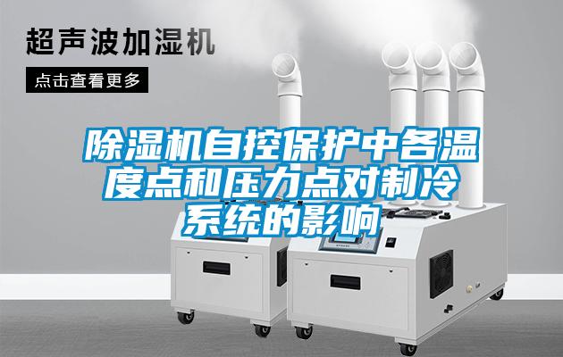 除濕機自控保護中各溫度點和壓力點對制冷系統(tǒng)的影響